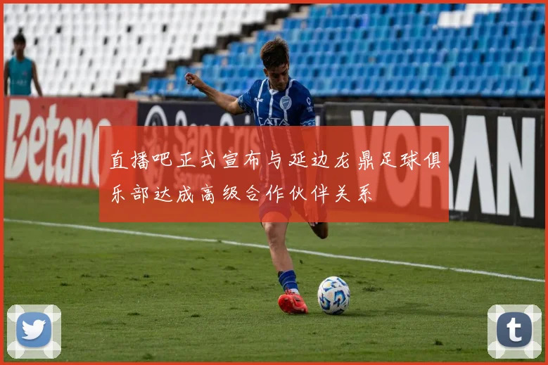 直播吧正式宣布与延边龙鼎足球俱乐部达成高级合作伙伴关系